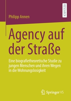 Paperback Agency Auf Der Straße: Eine Biografietheoretische Studie Zu Jungen Menschen Und Ihren Wegen in Die Wohnungslosigkeit [German] Book