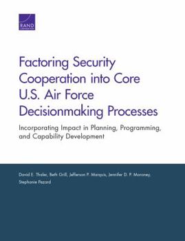 Paperback Factoring Security Cooperation into Core U.S. Air Force Decisionmaking Processes: Incorporating Impact in Planning, Programming, and Capability Develo Book