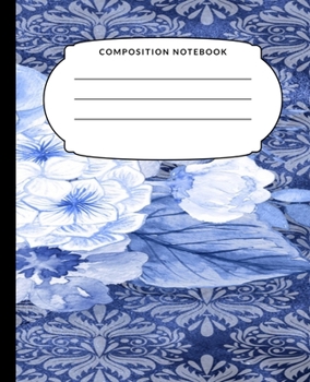 Composition Notebook: Blue Flowers, College Ruled Notebook, Lined Journal, 120 Pages, 7.5 X 9.25, Matte Finish, School Subject Book Notes, Student Gift Kids Teenager Adult Teacher