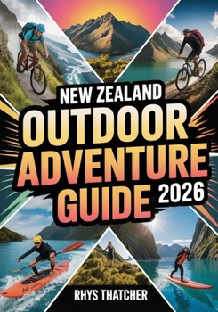 Paperback New Zealand Outdoor Adventure Guide 2026: The Complete Hiking, Mountain Biking & Water Sports Itineraries for Thrill-Seekers, Backpackers, and Nature Book