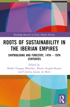 Paperback Roots of Sustainability in the Iberian Empires: Shipbuilding and Forestry, 14th - 19th Centuries Book
