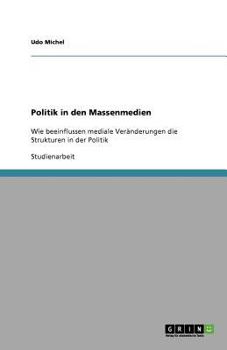 Paperback Politik in den Massenmedien: Wie beeinflussen mediale Veränderungen die Strukturen in der Politik [German] Book