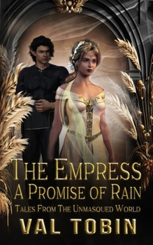 The Empress: A Promise of Rain (Tales from the Unmasqued World) - Book #4 of the Tales from the Unmasqued World