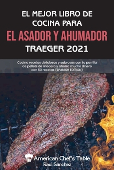 Paperback El Mejor Libro de Cocina Para El Asador Y Ahumador Traeger 2021: Cocina recetas deliciosas y sabrosas con tu parrilla de pellets de madera y ahorra mu [Spanish] Book