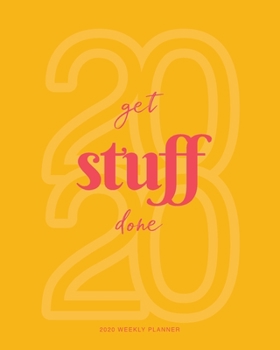 2020 Weekly Planner: 'Get Stuff Done' Daily Agenda, Calendar Schedule, Weekly, Monthly and Yearly Organizer, Goals, To Do's, Habit Tracking, Daily Gratitude, Bucket List, Jan to Dec 2020, 8x10