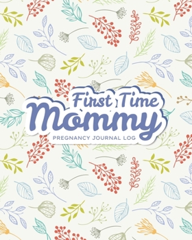 First Time Mommy: Pregnancy Journal Log (Pregnancy Notes)