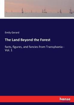 Paperback The Land Beyond the Forest: facts, figures, and fancies from Transylvania - Vol. 1 Book