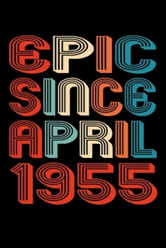 Epic Since April 1955: Perfect Birthday Gift for 65 Year Old Men and Women