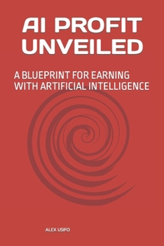 Paperback AI Profit Unveiled: A Blueprint for Earning with Artificial Intelligence Book