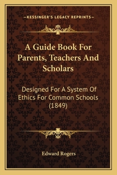 Paperback A Guide Book For Parents, Teachers And Scholars: Designed For A System Of Ethics For Common Schools (1849) Book