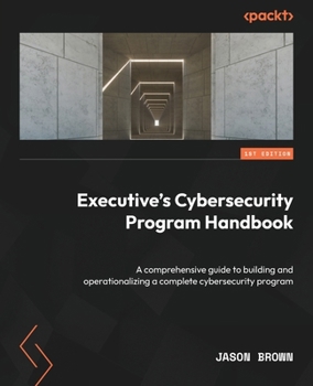Paperback Executive's Cybersecurity Program Handbook: A comprehensive guide to building and operationalizing a complete cybersecurity program Book
