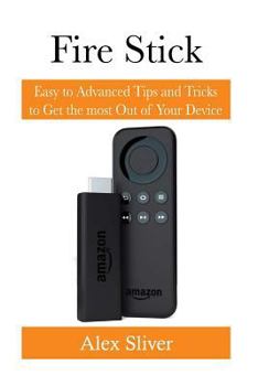 Paperback Fire Stick: Easy to Advanced Tips and Tricks to Get the most Out of Your Device Book