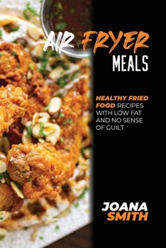 Paperback Air Fryer Meals: Healthy Fried Food Recipes With Low Fat And No Sense Of Guilt Book