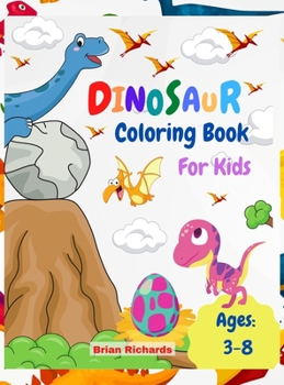 Hardcover Dinosaur Coloring Book For Kids: Amazing Coloring with Easy, LARGE, Cute, Unique and High-Quality Images For Boys, Girls, Preschool and Kindergarten K Book