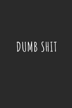 DUMB SHIT: Lined Journal Notebook With Quote Cover, 6x9, Soft Cover, Matte Finish, Journal for Women To Write In, 120 Page