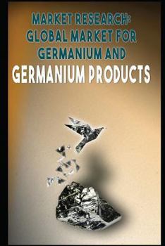 Paperback Market Research: Global Market for Germanium and Germanium Products Book