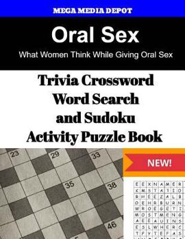 Paperback Oral Sex Trivia Crossword, WordSearch and Sudoku Activity Puzzle Book: What Women Think While Giving Oral Sex Book