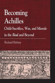 Becoming Achilles: Child-Sacrifice, War, and Misrule in the Iliad and Beyond