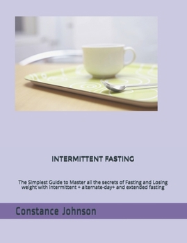 Paperback Intermittent Fasting: The Simplest Guide to Master all the secrets of Fasting and Losing weight with intermittent + alternate-day+ and exten Book