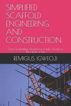Paperback Simplified Scaffold Engineering and Construction: Good Scaffolding Structure is a Safe Access to the Heart of Life Book