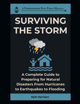 Paperback Surviving the Storm: A Complete Guide To Preparing For Natural Disasters From Hurricanes to Earthquakes to Flooding Book