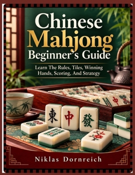 Paperback Chinese Mahjong Beginner's Guide: Learn The Rules, Tiles, Winning Hands, Scoring, And Strategy Book
