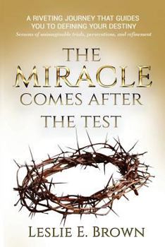 The Miracle Comes after the Test: Seasons of unimaginable trials, persecutions, and refinement