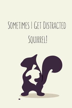 Sometimes I Get Distracted - Squirrel!: Squirrel Gifts for Woman Blank Lined Notebook Journal & Planner | 6 x 9 inches, College Ruled Lined,110 Pages