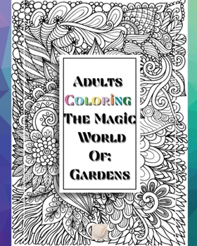 Paperback Adults Coloring The Magic World Of Gardens: 8'x10'inch sized Pages of Beautiful Flowers, Butterflies, Bees, Fruits, Birds, Trees, Full Gardens and Man Book