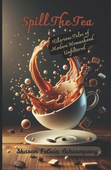 Paperback Spill The Tea: Hilarious Tales of Modern Womanhood Unfiltered Book