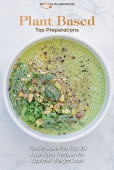 Plant Based Top Preparations: Find in Here the Top 50 Low Carb Recipes for Optimal Weight Loss