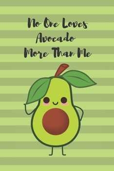 No One Loves Avocado More Than Me: Pretty Tropical Avocado Lover's Lined Notebook / Funny Holidays Journal Gift, Soft Cover, Matte Finish 6x9 120 Pages