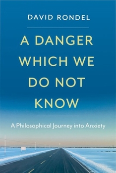 Hardcover A Danger Which We Do Not Know: A Philosophical Journey Into Anxiety Book