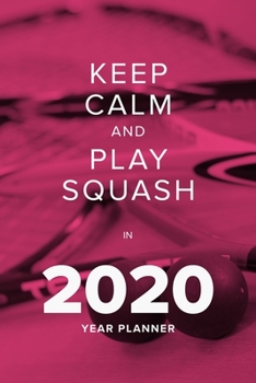 Paperback Keep Calm And Play Squash In 2020 - Year Planner: Daily Personal Organizer Book