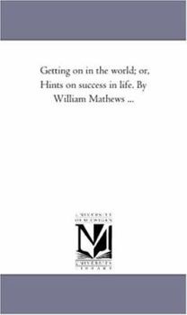 Paperback Getting On in the World; or, Hints On Success in Life. by William Mathews ... Book