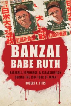 Paperback Banzai Babe Ruth: Baseball, Espionage, & Assassination During the 1934 Tour of Japan Book