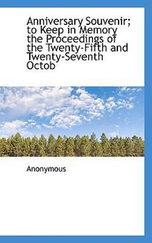 Paperback Anniversary Souvenir; To Keep in Memory the Proceedings of the Twenty-Fifth and Twenty-Seventh Octob Book