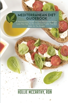 Paperback Mediterranean Diet Guidebook: A Transforming Guide On Easy Recipe For Weight Loss Plus Tips To The Healthiest Foods That Are Easy On The Budget. Book