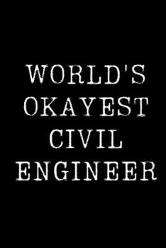 Paperback World's Okayest Civil Engineer: Blank Lined Journal For Taking Notes, Journaling, Funny Gift, Gag Gift For Coworker or Family Member Book