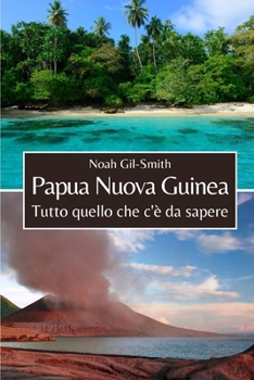 Papua Nuova Guinea: Tutto quello che c'è da sapere (Italian Edition)