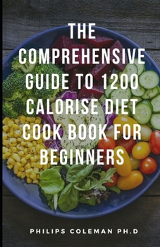 Paperback The Comprehensive Guide to 1200 Calorise Diet Cook Book for Beginners Book