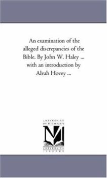 Paperback An Examination of the Alleged Discrepancies of the Bible. by John W. Haley ... With An introduction by Alvah Hovey ... Book