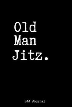 Paperback Old Man Jitz. BJJ Journal: Brazilian Jiu jitsu Rolling Notes - Notebook for Journaling & Training. Trendy MMA Jiujitsu Gifts for Students Profess Book