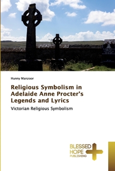 Paperback Religious Symbolism in Adelaide Anne Procter's Legends and Lyrics Book