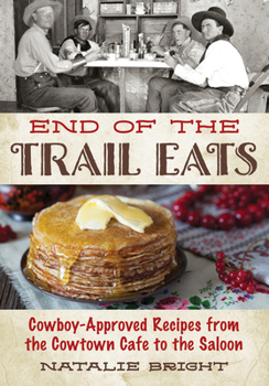 Paperback End of the Trail Eats: Cowboy-Approved Recipes from the Cowtown Cafe to the Saloon Book