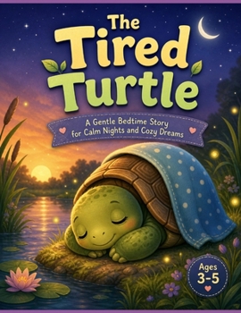 The Tired Turtle: A Gentle Bedtime Story for Calm Nights and Cozy Dreams