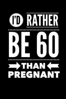 Paperback I'd Rather Be 60 Than Pregnant: Sixty Fun Novelty Notebook Gift for Birthday - Alternative Gift to Card - Funny Profanity Journal Gift for Men & Women Book