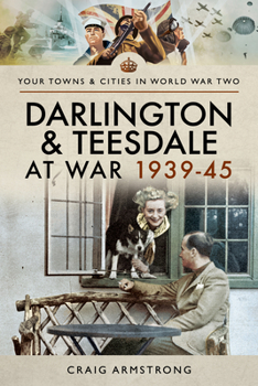 Paperback Darlington and Teesdale at War 1939-45 Book