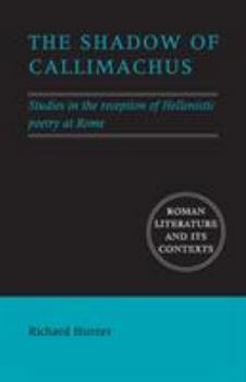 The Shadow of Callimachus: Studies in the reception of Hellenistic poetry at Rome - Book  of the Roman Literature and its Contexts
