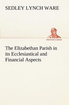 Paperback The Elizabethan Parish in its Ecclesiastical and Financial Aspects Book